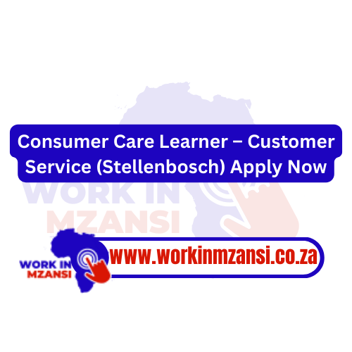 Consumer Care Learner – Customer Service (Stellenbosch) Apply Now