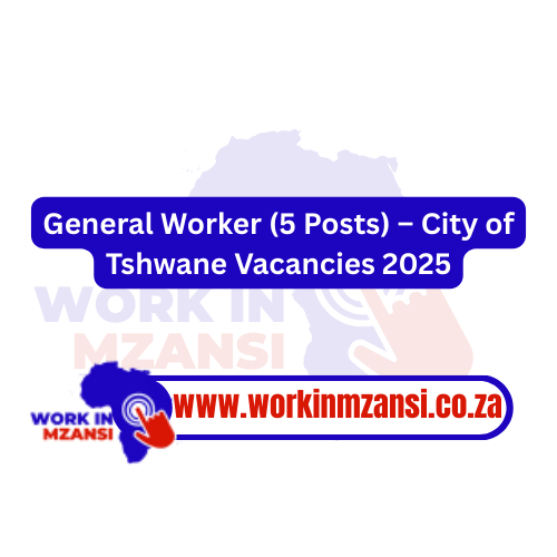 General Worker 5 Posts – City of Tshwane Vacancies 2025